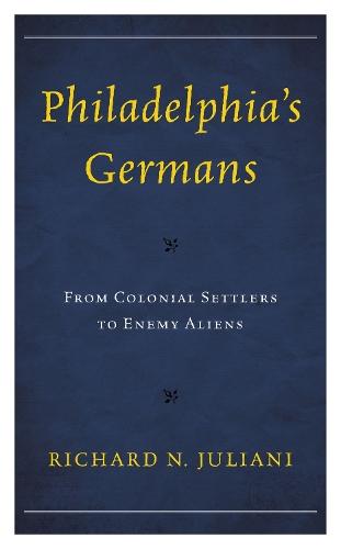 Philadelphia's Germans: From Colonial Settlers to Enemy Aliens