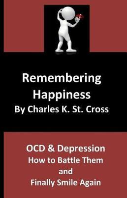 Remembering Happiness: Ocd and Depression: How to Battle Them and Finally Smile Again