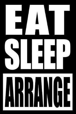 Eat Sleep Arrange Gift Notebook for a Flower Arranger, Blank Lined Journal: Medium Spacing Between Lines