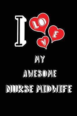 I Love My Awesome Nurse Midwife: Blank Lined 6x9 Love Your Nurse Midwife Medicaljournal/Notebooks as Gift for Birthday, Valentine's Day, Anniversary, Thanks Giving, Christmas, Graduation for Your Spouse, Lover, Partner, Friend, Family or Coworker.