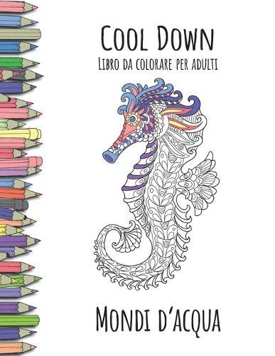 Cool Down - Libro da colorare per adulti: Mondi d'acqua