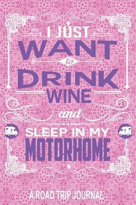 I Just Want to Drink Wine and Sleep in My Motorhome a Road Trip Journal: Cute Pink Purple Themed Motorhome 6 X 9 100 Blank Lined Journal Pages Travel Journal