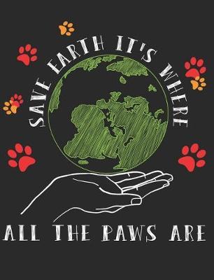 Save Earth It's Where All the Paws Are: Earth Day Composition Notebook Wide Ruled Lined Paper