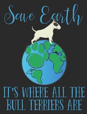 Save Earth It's Where All the Bull Terriers Are: Earth Day Composition Notebook Wide Ruled Lined Paper