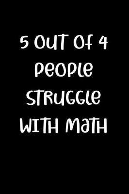 5 Out of 4 People Struggle with Math: Blank Lined Journal to Write in Teacher Notebook V1