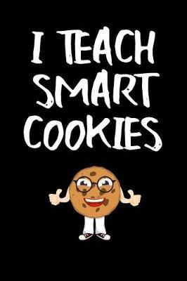I Teach Smart Cookies: Blank Lined Journal to Write in Teacher Notebook V1