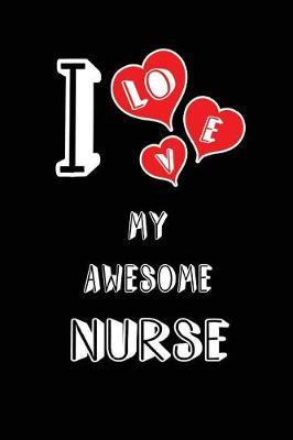 I Love My Awesome Nurse: Blank Lined 6x9 Love Your Nurse / Nursing Medical Journal/Notebooks as Gift for Birthday, Valentine's Day, Anniversary, Thanks Giving, Christmas, Graduation for Your Spouse, Lover, Partner, Friend, Family Coworker