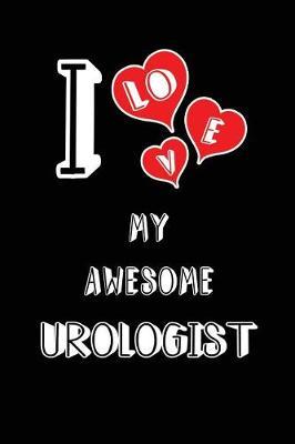 I Love My Awesome Urologist: Blank Lined 6x9 Love Your Urologist / Urology Medical Journal/Notebooks as Gift for Birthday, Valentine's Day, Anniversary, Thanks Giving, Christmas, Graduation for Your Spouse, Lover, Partner, Friend, Family Coworker