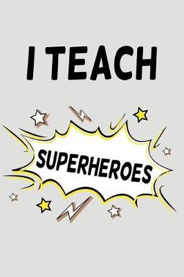 I Teach Superheroes: Blank Lined Journal to Write in Teacher Notebook V2