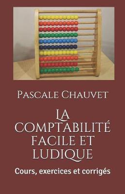 La Comptabilité Facile Et Ludique: Cours, Exercices Et Corrigés
