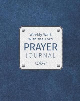 Weekly Walk with the Lord Prayer Journal: Keep Prayer Requests, Memory Verses, Thankful Thoughts, and Sermon Notes for Men, Boys, Teens, Pastors, or Church Leaders.