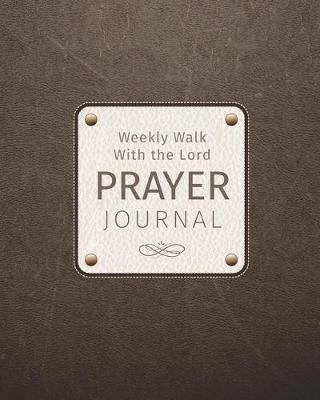 Weekly Walk with the Lord Prayer Journal: Keep Prayer Requests, Memory Verses, Thankful Thoughts, and Sermon Notes for Men, Boys, Teens, Pastors, or Church Leaders.