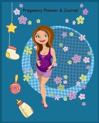 Pregnancy Planner & Journal: Mother Journal Notebook, Organizer, Diary