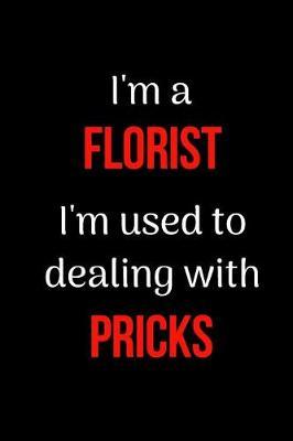I'm a Florist I'm Used to Dealing with Pricks: Blank Line Journal