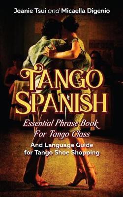 Tango Spanish: Essential Phrase Book for Tango Class (and Language Guide for Tango Shoe Shopping)