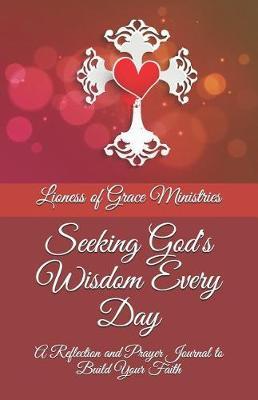 Seeking God's Wisdom Every Day: A Reflection and Prayer Journal to Build Your Faith