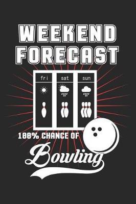 Weekend Forecast 100% Chance of Bowling: Funny Bowling Journal Notebook Gift (6 X 9)