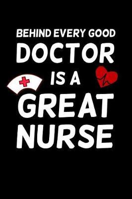 Behind Every Good Doctor Is a Great Nurse: Blank Lined Journal to Write in Nurse Notebook V1