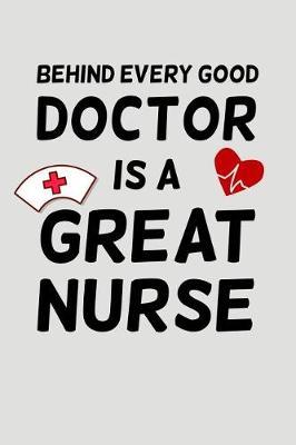Behind Every Good Doctor Is a Great Nurse: Blank Lined Journal to Write in Nurse Notebook V2