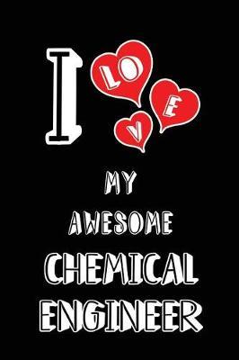 I Love My Awesome Chemical Engineer: Blank Lined 6x9 Chemical Engineering Lovers Journal Notebook as Birthday, Valentine's Day, Christmas Gifts for College Graduation Students Lecturers Colleagues Friends and Family