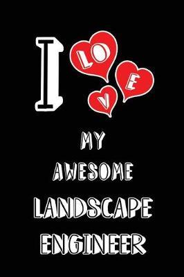 I Love My Awesome Landscape Engineer: Blank Lined 6x9 Landscape Engineering Lovers Journal Notebook as Birthday, Valentine's Day, Christmas Gifts for College Graduation Students Lecturers Colleagues Friends Lover Partners Spouses and Family