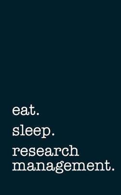 Eat. Sleep. Research Management. - Lined Notebook: Writing Journal