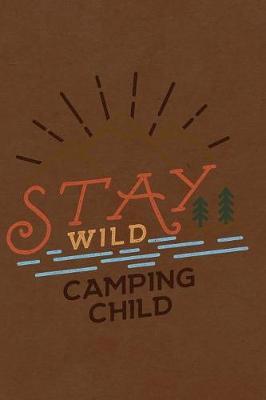 Stay Wild Camping Child: Notebook, Diary or Sketchbook with Dot Grid Paper
