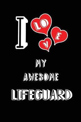 I Love My Awesome Lifeguard: Blank Lined 6x9 Love Your Lifeguard Journal/Notebooks as Gift for Birthday, Valentine's Day, Anniversary, Thanks Giving, Christmas, Graduation for Your Spouse, Lover, Partner, Friend, Family or Coworker