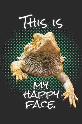 This Is My Happy Face: Funny Bearded Dragon Reptile Journal - 120 Pages Blank Lined Paper Notebook for Lizard Owner & Herpetologist Zoo Keeper Animal Lover Vet Pogona Fans Jungle and Safari Lover - Diary to Write in for School, Kids & Students