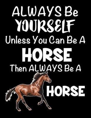 Always Be Yourself Unless You Can Be a Horse: Composition Notebook for Pets, Critters and Animal Lovers