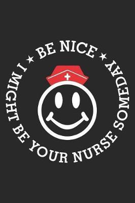 Be Nice I Might Be Your Nurse Someday: Funny Nurse Journal Notebook Nursing Gift (6 X 9)
