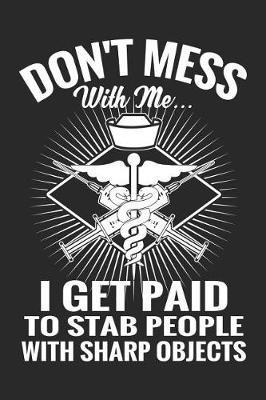 Don't Mess with Me I Get Paid to Stab People: Funny Nurse Journal Notebook Nursing Gift (6 X 9)