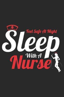Feel Safe at Night Sleep with a Nurse: Funny Nurse Journal Notebook Nursing Gift (6 X 9)