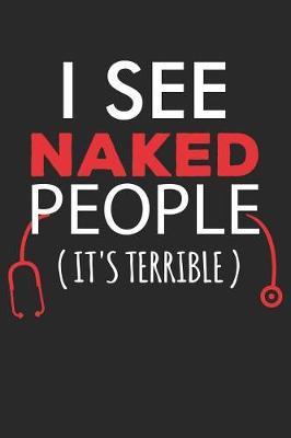 I See Naked People It's Terrible: Funny Nurse Journal Notebook Nursing Gift (6 X 9)