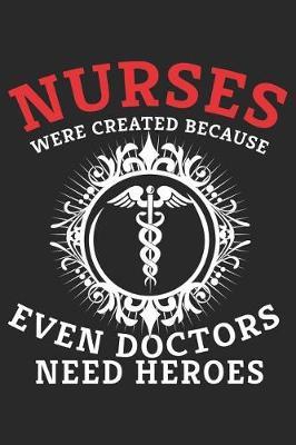 Nurses Because Even Doctors Need Heroes: Funny Nurse Journal Notebook Nursing Gift (6 X 9)