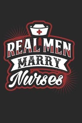Real Men Marry Nurses: Funny Nurse Journal Notebook Nursing Gift (6 X 9)