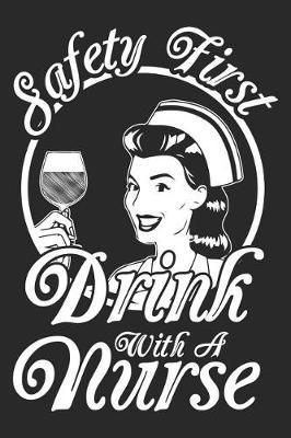 Safety First Drink with a Nurse: Funny Nurse Journal Notebook Nursing Gift (6 X 9)
