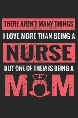 There Aren't Many Things I Love More Than Being a Nurse: Funny Nurse Journal Notebook Nursing Gift (6 X 9)