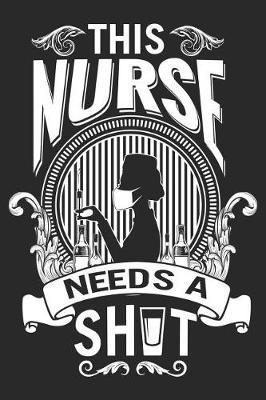 This Nurse Needs a Shot: Funny Nurse Journal Notebook Nursing Gift (6 X 9)