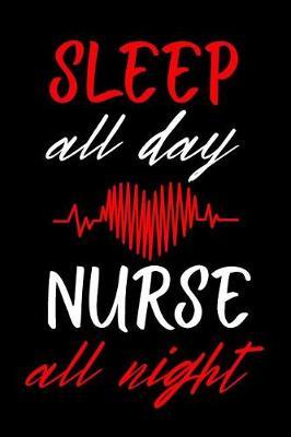 Sleep All Day Nurse All Night: Blank Lined Journal to Write in Nurse Notebook V1