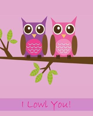 I Lowl You!: Cute Love Themed Notebook. Ideal for School Notes, Perfect for Valentine's Day, Anniversary and Birthday Present. 120 Lined Pages. 8.0' X 10.0' (Large). (2 Owls on a Tree Branch Cover).