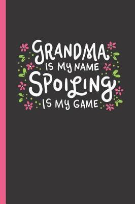 Grandma Is My Name Spoiling Is My Game: Notebook & Journal or Diary for Grannies as Gift, Graph Paper (120 Pages, 6x9)