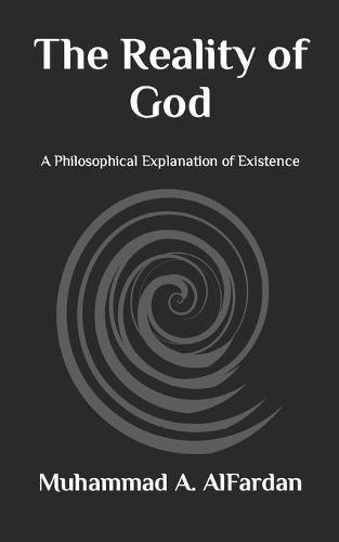 The Reality of God: A Philosophical Explanation of Existence