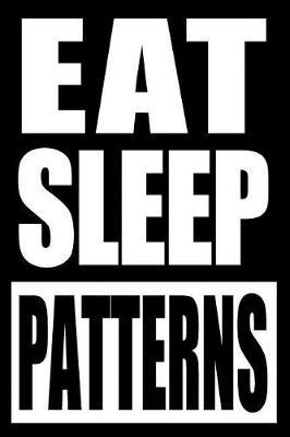 Eat Sleep Patterns Cool Notebook for Embroiderers, College Ruled Journal: Medium Ruled