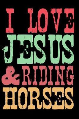 I Love Jesus and Riding Horses: A Believer's Journal for Christian Minded Equestrian Riders