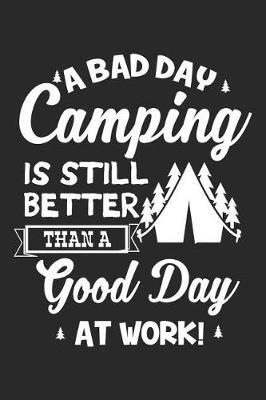 A Bad Day Camping Is Still Better Than a Good Day at Work: Funny Camping Journal Notebook Camper Gift (6 X 9)