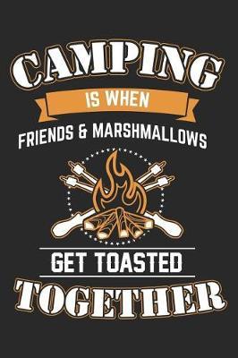Camping Is When Friends and Marshmallows Get Toasted Together: Funny Camping Journal Notebook Camper Gift (6 X 9)
