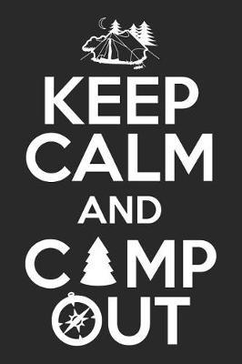 Keep Calm and Camp Out: Funny Camping Journal Notebook Camper Gift (6 X 9)