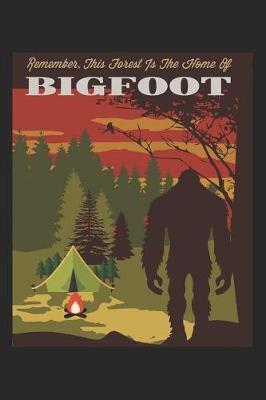 Remember This Forest Is the Home of Bigfoot: Funny Camping Journal Notebook Camper Gift (6 X 9)