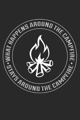 What Happens Around the Campfire Stays Around the Campfire: Funny Camping Journal Notebook Camper Gift (6 X 9)